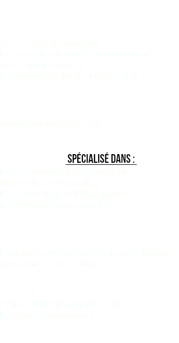  CAFEiNE DESIGNER Sacs cabas de créateurs ! L'accessoire de mode incontournable de la femme active ! http://www.cafeinedesigners.com/ SOS Artisan D’urgence Paris et ile de france sosartisandurgence.com Photorestorest spécialisé dans : La restauration de photographies, diapositives ou négatifs, Les corrections colorimétriques... http://www.photorestore.be/ comtocomm.com L'agence spécialiste de l'image de Marque partenaire d' alternactif actifmedia.fr CONCEPTEUR-REDACTEUR Des mots sur vos idées 