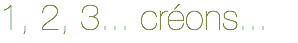 1, 2, 3... créons...